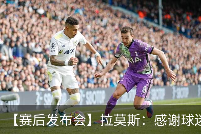 【赛后发布会】拉莫斯：感谢球迷支持 胜利献给你们