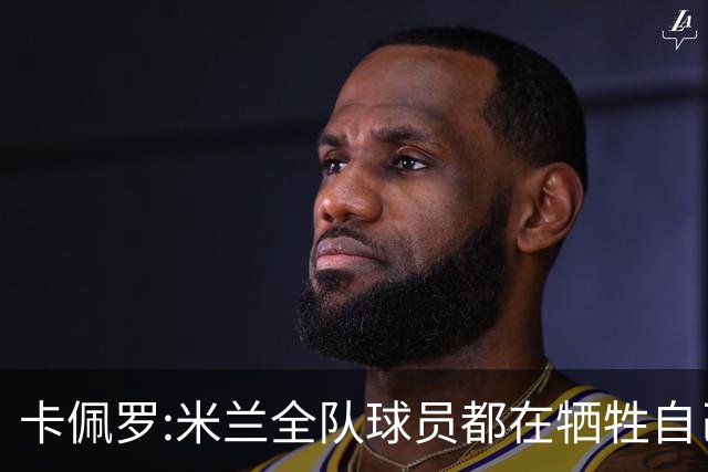 卡佩罗:米兰全队球员都在牺牲自己 表现非常谦卑