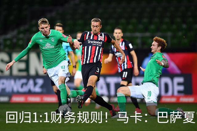 回归1:1财务规则！马卡：巴萨夏窗引援与注册获全面松绑