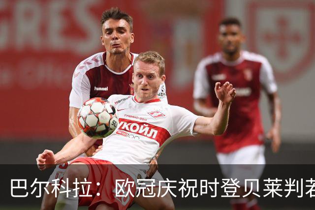 巴尔科拉：欧冠庆祝时登贝莱判若两人 我们是来赢得世界杯的
