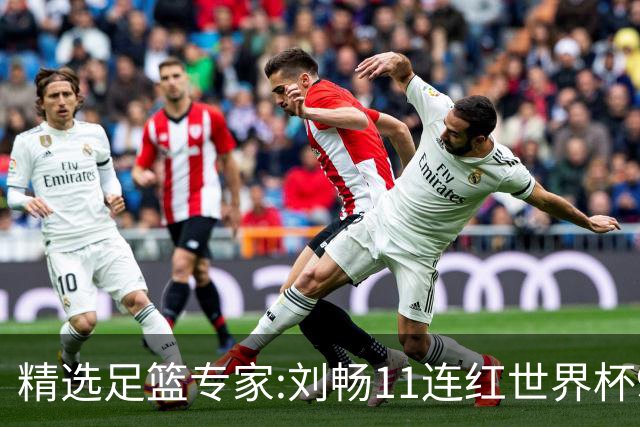 精选足篮专家:刘畅11连红世界杯9中9 周通解球8连红