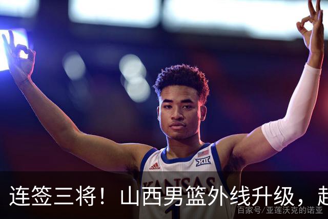 连签三将！山西男篮外线升级，赵嘉仁王俊杰相继就位，就差内线了