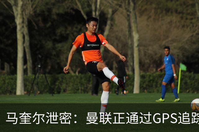 马奎尔泄密：曼联正通过GPS追踪装置密切监控球员的体能状况