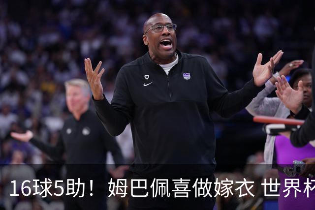 16球5助！姆巴佩喜做嫁衣 世界杯总参与进球升历史第二