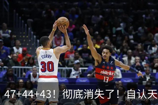 47+44+43！彻底消失了！自认天赋比肩里夫斯