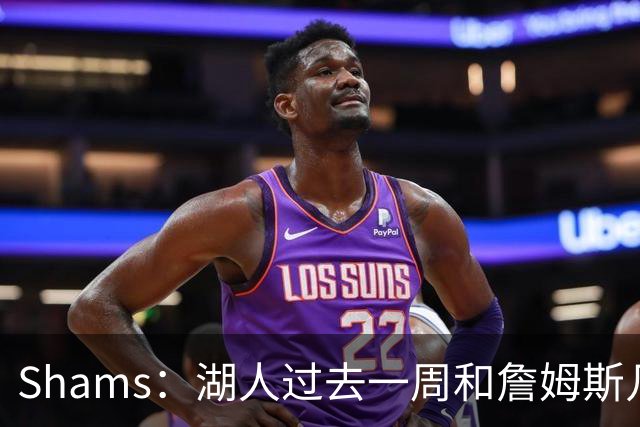 Shams：湖人过去一周和詹姆斯几乎零沟通 至今没给他开出报价
